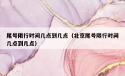 尾号限行时间几点到几点（北京尾号限行时间几点到几点）
