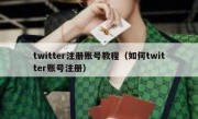 twitter注册账号教程（如何twitter账号注册）