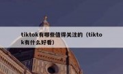 tiktok有哪些值得关注的（tiktok有什么好看）
