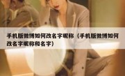 手机版微博如何改名字昵称（手机版微博如何改名字昵称和名字）