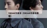 tiktok不拔卡（tiktok不拔卡教程）