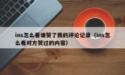 ins怎么看谁赞了我的评论记录（ins怎么看对方赞过的内容）