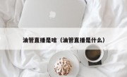 油管直播是啥（油管直播是什么）