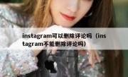 instagram可以删除评论吗（instagram不能删除评论吗）