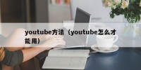 youtube方法（youtube怎么才能用）