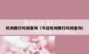 杭州限行时间查询（今日杭州限行时间查询）