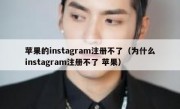 苹果的instagram注册不了（为什么instagram注册不了 苹果）