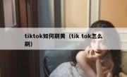 tiktok如何刷黄（tik tok怎么刷）