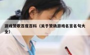 游戏赞歌百度百科（关于赞扬游戏名言名句大全）