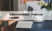 今天facebook股价（今日facebook股票）