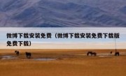 微博下载安装免费（微博下载安装免费下载版免费下载）