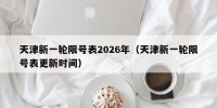 天津新一轮限号表2026年（天津新一轮限号表更新时间）