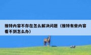 推特内容不存在怎么解决问题（推特有些内容看不到怎么办）