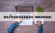 推特点赞后取消会有提示吗（推特点赞提醒）