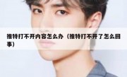 推特打不开内容怎么办（推特打不开了怎么回事）