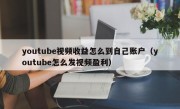 youtube视频收益怎么到自己账户（youtube怎么发视频盈利）