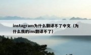 instagram为什么翻译不了中文（为什么我的ins翻译不了）