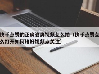 快手点赞的正确姿势视频怎么拍（快手点赞怎么打开如何给好视频点关注）