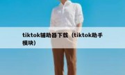 tiktok辅助器下载（tiktok助手模块）