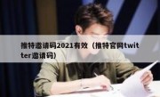推特邀请码2021有效（推特官网twitter邀请码）
