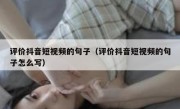评价抖音短视频的句子（评价抖音短视频的句子怎么写）