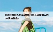 怎么转发别人的ins快拍（怎么转发别人的ins快拍作品）