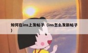 如何在ins上发帖子（ins怎么发新帖子）
