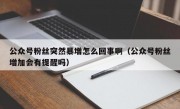 公众号粉丝突然暴增怎么回事啊（公众号粉丝增加会有提醒吗）
