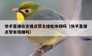 快手直播给主播点赞主播能挣钱吗（快手直播点赞有钱赚吗）