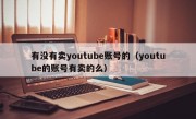 有没有卖youtube账号的（youtube的账号有卖的么）