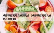 成都限行尾号几点到几点（成都限行尾号几点到几点结束）