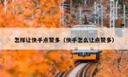 怎样让快手点赞多（快手怎么让点赞多）
