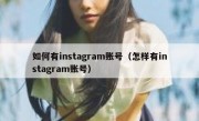 如何有instagram账号（怎样有instagram账号）