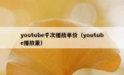 youtube千次播放单价（youtube播放量）