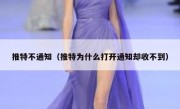 推特不通知（推特为什么打开通知却收不到）