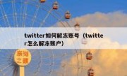 twitter如何解冻账号（twitter怎么解冻账户）