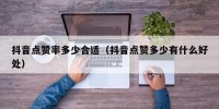 抖音点赞率多少合适（抖音点赞多少有什么好处）