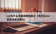 ins为什么会自动取消关注（为什么ins会自动关注别人）