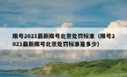 限号2021最新限号北京处罚标准（限号2021最新限号北京处罚标准是多少）