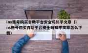 ins账号购买自助平台安全吗知乎文章（ins账号购买自助平台安全吗知乎文章怎么下载）