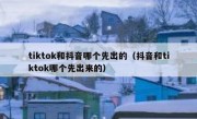 tiktok和抖音哪个先出的（抖音和tiktok哪个先出来的）
