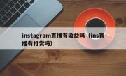 instagram直播有收益吗（ins直播有打赏吗）