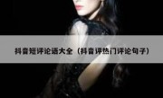 抖音短评论语大全（抖音评热门评论句子）