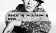 快手点赞0.5元100个赞（快手001元100赞）