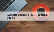 ins创建账号继续不了（ins一直创建不了账户）
