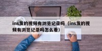ins发的视频有浏览记录吗（ins发的视频有浏览记录吗怎么看）
