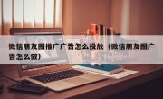 微信朋友圈推广广告怎么投放（微信朋友圈广告怎么做）