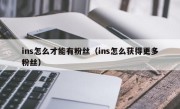 ins怎么才能有粉丝（ins怎么获得更多粉丝）