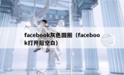 facebook灰色圆圈（facebook打开后空白）