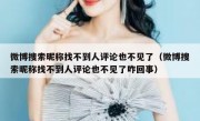微博搜索昵称找不到人评论也不见了（微博搜索昵称找不到人评论也不见了咋回事）